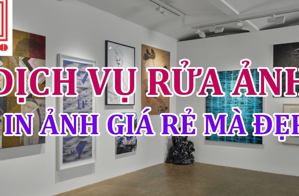 Dịch vụ rửa ảnh, in ảnh giá rẻ mà đẹp