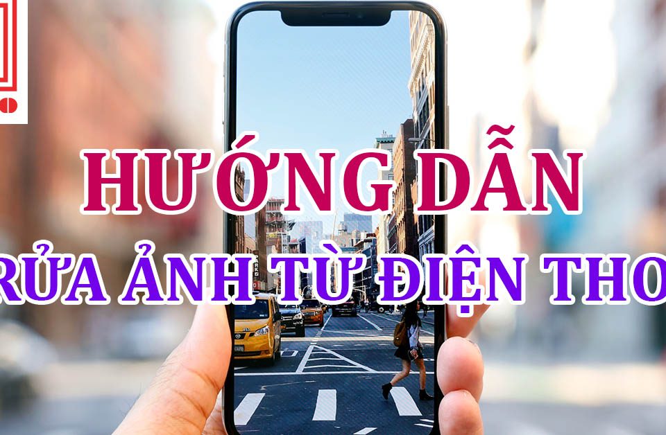 Hướng dẫn rửa ảnh từ điện thoại